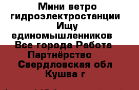 Мини ветро-гидроэлектростанции. Ищу единомышленников. - Все города Работа » Партнёрство   . Свердловская обл.,Кушва г.